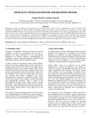 IJRET: International Journal of Research in Engineering and Technology eISSN: 2319-1163 | pISSN: 2321-7308
__________________________________________________________________________________________
Volume: 03 Issue: 02 | Feb-2014, Available @ http://www.ijret.org 334
EFFICIENT SPEED GOVERNOR FOR BLOWER MOTOR
Nagaraj Hediyal1
, Sujatha Nagaraj2
1
Chief Executive Officer, eNLiven Technologies, Bangalore-32., Karnataka, India
2
Senior Lecturer, Dept of Electronics and Communication, M N Technical Institute, KG Halli, Bangalore-15
Abstract
This paper presents an efficient speed governor for the blower motor used in the air conditioning of electric vehicles (EV).
Performance optimization of blowers offers tremendous potential for energy saving and hence the running cost. Pulse width
modulation (PWM) technique is one of the most economical and widely used techniques in the motor control applications. SG 3525
device is used to generate the required PWM signals for the regulation of the blower motor speed. The PWM signal with 0-100% duty
ratio control governs the semiconductor switches such as MOSFETs in controlling the supply voltage to the motor. The proposed
control scheme governs the speed by varying the reference voltage to the SG 3525 and also protects the motor from high current as
the scheme monitors the current flow through the motor indirectly via gate control signal of the semiconductor switches.
Keywords: Pulse width modulation (PWM), Blower, Electric Vehicle (EV), SG 3525, MOSFET, Duty ratio.
-----------------------------------------------------------------------***----------------------------------------------------------------------
1. INTRODUCTION
Nowadays, “GO GREEN” has become the universal chant of
everybody to protect the environment from all sorts of
pollution. The major contributors for the environmental
degradation are vehicles, industries, mismanagement of
wastages etc. There is a tremendous amount of research work
under taken to find the solution to pollution control.
In order to protect the environment electric vehicles (Battery
operated) are being considered along with the other type of
existing vehicles. Most of the vehicles are provided with air
conditioning systems for the human comfort. These systems
and other electrical accessories such as lighting system, wind
screen system, automatic windows system play a vital role in
the maintenance and running cost of the vehicle. Due to the
over demand and market competition the vehicle
manufacturers are looking for cost effective solutions. These
electrical sub systems must be compact, reliable, long lasting
and technologically advanced. When it comes to the
technologically advanced system, designs become complex
and costlier. The technology has evolved over the years and
largely the research is focussed on improving the performance
of the electric vehicles which in turn takes care of the
pollution control.
In this paper to improve the performance of the blower motor
in air conditioning system, PWM based speed regulator is
devised. The SG 3525 is a single chip solution to have a PWM
control signals and also brings simplicity in the design.
2. RELATED WORK
Green Refrigeration and Air Conditioning Systems are gaining
potential in this regard [1]. As brought out in [1] major
industries can implement the green refrigeration and air
conditioning systems towards the pollution control from their
end. It is clearly explained in [1] how the thermoelectric
refrigeration could be adapted in a cost effective manner
compared to other thermoelectric refrigeration methods.
Similar efforts needs to be followed by the vehicle
manufacturers to control the pollution as the number of
vehicles on road are uncontrollably increasing. Due to this
vehicle manufacturers are focussing on the electric vehicles
which contribute very less percentage of pollution to the
environment. The various kinds of electric sub systems used in
the manufacturing of EVs are clearly studied and focus is on
reliable, technologically advanced comfort, cost effective EVs
[2]. It has been carefully presented how the A/C system
performance contributes to the EV in terms of technology, cost
etc. The importance of the blower evaporator in achieving the
performance of A/C system is also well presented [2]. As a
matter of fact the blower speed control in air conditioning of
electric vehicle plays an important role in providing the
comfort to the human being.
The importance and the advantages of PWM converters in
various applications such as inverter, speed control etc have
been well dealt in [3, 4, 5, 6]. The use of FPGA, CPLD, [3, 4]
can only help in reducing the cost in industrial applications
with PWM techniques but not in EVs. In case of EVs it is
desired to have low cost, less complex but advanced
controllers and not compromising the human comfort. This
paper presents the “Efficient Speed Governor for Blower
Motor” used in A/C system of EVs and other type of vehicles.
 