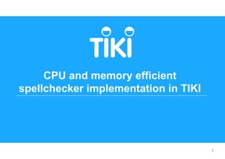 PO Department
PEOPLE OPERATION’S
MONTHLY UPDATE
09/2019
1
CPU and memory efficient
spellchecker implementation in TIKI
 