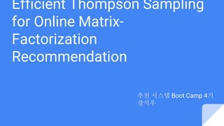 Efficient Thompson Sampling
for Online Matrix-
Factorization
Recommendation
추천 시스템 Boot Camp 4기
강석우
 