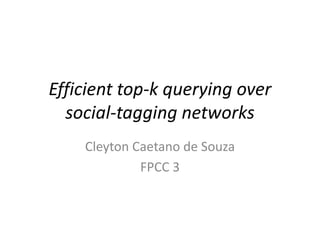 Efficient top-k querying over
  social-tagging networks
    Cleyton Caetano de Souza
             FPCC 3
 