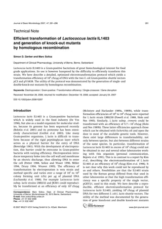 Journal of Basic Microbiology 2007, 47, 281–286                                                                                 281



Technical Note
Efficient transformation of Lactococcus lactis IL1403
and generation of knock-out mutants
by homologous recombination

Simon D. Gerber and Marc Solioz

Department of Clinical Pharmacology, University of Berne, Berne, Switzerland

Lactococcus lactis IL1403 is a Gram-positive bacterium of great biotechnological interest for food
grade applications. Its use is however hampered by the difficulty to efficiently transform this
strain. We here describe a detailed, optimized electrotransformation protocol which yields a
transformation efficiency of 106 cfu/µg of DNA with the two E. coli Gram-positive shuttle vectors
pC3 and pVA838. The utility of the protocol was demonstrated by the generation of single- and
double-knock-out mutants by homologous recombination.

Keywords: Electroporation / Gram-positive / Transformation efficiency / Single-crossover / Gene disruption

Received: November 28, 2006; returned for modification: December 18, 2006; accepted: January 04, 2007

DOI 10.1002/jobm.200610297




Introduction*                                                          (McIntyre and Harlander 1989a, 1989b), while trans-
                                                                       formation efficiencies of 106 to 108 cfu/µg were reported
Lactococcus lactis IL1403 is a Gram-positive bacterium                 for L. lactis strain LM0230 (Powell et al. 1988, Holo and
which is widely used in the food industry (De Vos                      Nes 1995). Similarly, L. lactis subsp. cremoris could be
1996), but also as a model organism for molecular stud-                transformed with an efficiency of 5.7 × 107 cfu/µg (Holo
ies, because its genome has been sequenced recently                    and Nes 1989b). These latter efficiencies approach those
(Bolotin et al. 2001) and its proteome has been exten-                 which can be obtained with Escherichia coli and open the
sively characterized (Guillot et al. 2003). Like many                  door to most of the available genetic tools. However,
Gram-positive organisms, L. lactis is difficult to trans-              there exist large differences in transformability, not
form because of the rigid peptidoglycan layer which                    only between species, but also between different strains
serves as a physical barrier for the entry of DNA                      of the same species. In particular, transformation of
(Beveridge 1981). With the development of electropora-                 Lactococcus lactis IL1403 in excess of 104 cfu/µg could not
tion, this barrier could be overcome in Gram-positive                  be obtained in our and several other laboratories work-
bacteria with varying efficiency. Electroporation intro-               ing with this organism (personal communication,
duces temporary holes into the cell wall and membrane                  Bojovic et al. 1991). This is in contrast to a report by Kim
by an electric discharge, thus allowing DNA to enter                   et al., describing the electrotransformation of L. lactis
the cell (Potter 1988, Solioz and Waser 1990, Miller                   IL1403 at an efficiency of 108 cfu/µg (Kim et al. 1996). It
1994, Drury 1994, Weaver 1995). The efficiency of                      is not clear why this work could not be reproduced by
transformation by electroporation is very strain and                   us and others. Possibilities are that the IL1403 strain
method specific and varies over a range of 102 to 108                  used by the Korean group differed from that used in
colony forming unit (cfu) per µg of plasmid DNA                        other laboratories or that the high transformation effi-
(Luchansky et al. 1988). For example Lactococcus lactis                ciency was a specific property of the single vector,
subsp. lactis strains LM0232 and JK301 could reproduci-                pGKV21, used in this study. We here describe a repro-
bly be transformed at an efficiency of only 103 cfu/µg                 ducible, efficient electrotransformation protocol for
                                                                       Lactococcus lactis IL1403, yielding 106 cfu/µg of plasmid
Correspondence: Marc Solioz, Dept. of Clinical Pharmacology,
University of Berne, Murtenstrasse 35, 3010 Berne, Switzerland         DNA for two different E. coli-L. lactis shuttle vectors. The
E-mail: marc.solioz@ikp.unibe.ch                                       utility of the method was documented by the genera-
Phone: +41 31 632 3268
Fax: +41 31 632 4997                                                   tion of gene knock-out and double knock-out mutants

© 2007 WILEY-VCH Verlag GmbH & Co. KGaA, Weinheim                                                                www.jbm-journal.com
 