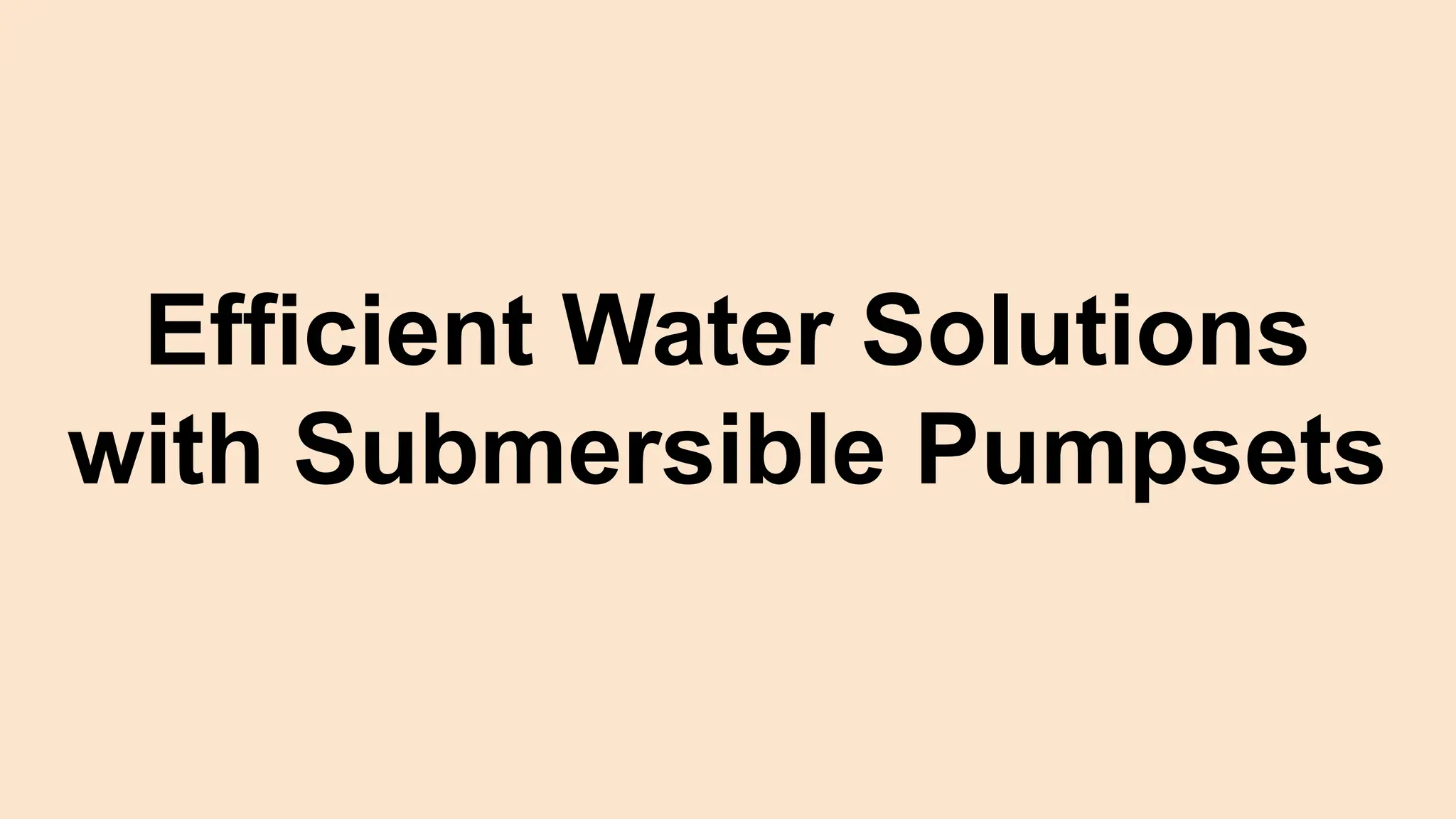 Efficient Water Solutions
with Submersible Pumpsets
 