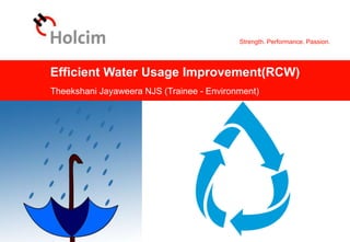 Strength. Performance. Passion.
Efficient Water Usage Improvement(RCW)
Theekshani Jayaweera NJS (Trainee - Environment)
 