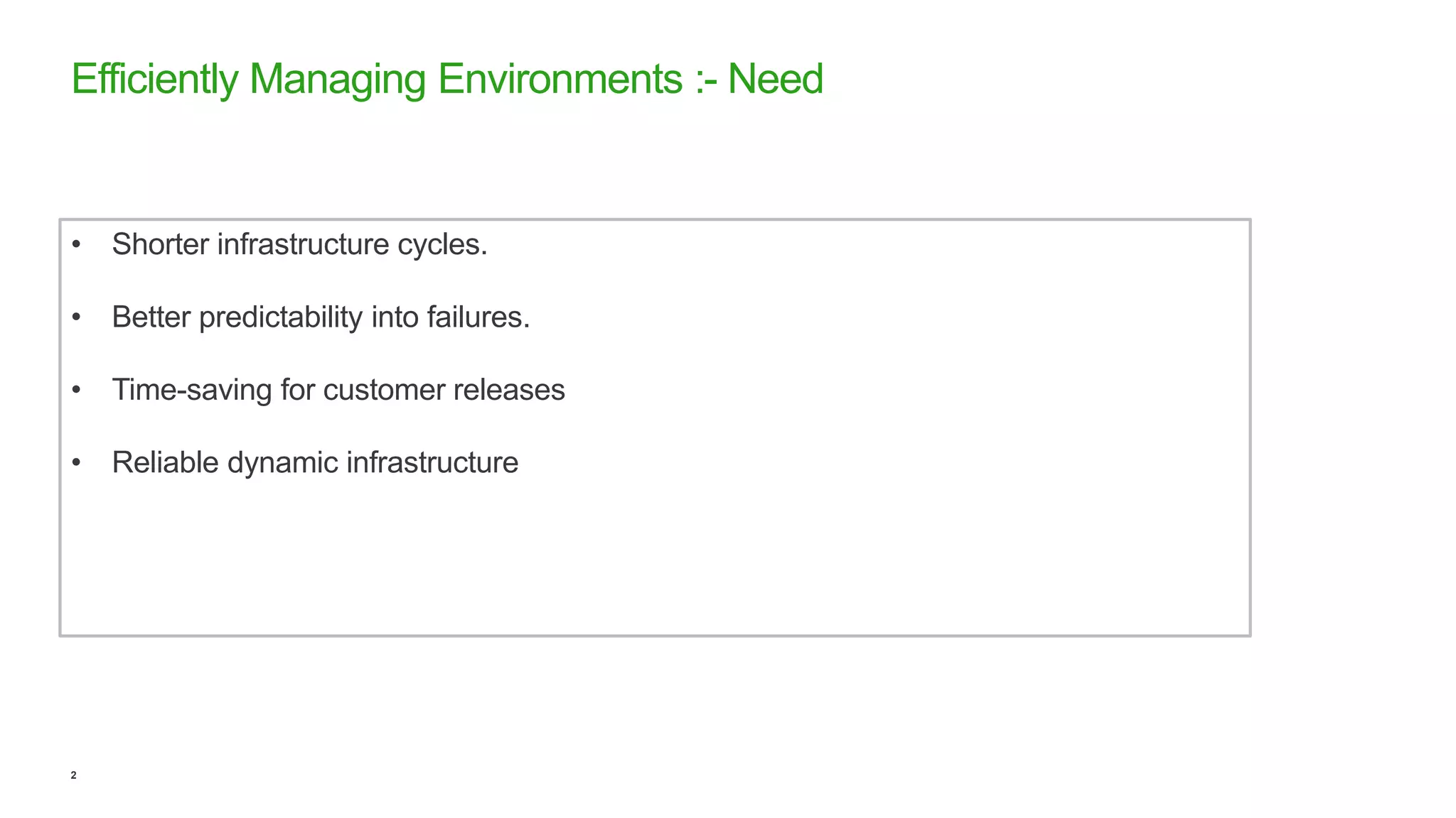 2
• Shorter infrastructure cycles.
• Better predictability into failures.
• Time-saving for customer releases
• Reliable dynamic infrastructure
Efficiently Managing Environments :- Need
 