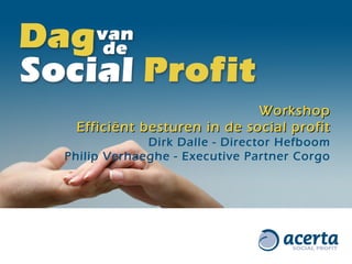 Workshop Efficiënt besturen in de social profit Dirk Dalle - Director Hefboom Philip Verhaeghe - Executive Partner Corgo 