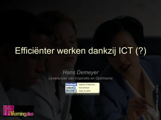 Efficiënter werken dankzij ICT (?)

                Hans Demeyer
        Leverancier van Inspiratie en Optimisme
 