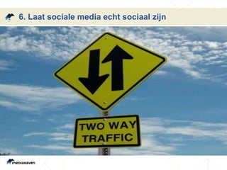 6. Laat sociale media echt sociaal zijn 
 