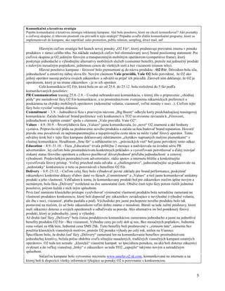 Komunikačná a kreatívna stratégia
Popíšte komunikačnú a kreatívnu stratégiu reklamnej kampane. Aké bolo posolstvo, ktoré ste chceli komunikovať? Aké poznatky
o cieľovej skupine, či trhovom prostredí vás priviedli k tejto stratégií? Prípadne uveďte ďalšie komunikačné programy, ktoré sa
implementovali do kampane, ako napríklad: sales promotion, public relation, sampling, direct mail, atď.

          Hlavným cieľom stratégie bol launch novej ponuky „O2 Fér“, ktorý predstavuje prevratnú zmenu v ponuke
produktov v rámci celého trhu. Na základe zadaných cieľov bol sformulovaný nový brand positioning statement: Pre
cieľovú skupinu je O2 jediným férovým a transparentným mobilným operátorom (competitive frame), ktorý
poskytuje jednoduché a výhodnejšie alternatívy mobilných služieb (consumer benefit), pretože má jedinečný produkt
s nulovým mesačným poplatkom, jednotnou cenou do všetkých sietí a bez viazanosti (reason why).
          Hlavné posolstvo kampane - férovosť bolo premietnuté aj do názvu produktu - O2 Fér. Dôvodom bola sila,
jednoduchosť a emotívny náboj slova fér. Novým claimom Vaše pravidlá. Vaše O2 bolo potvrdené, že O2 ako
jediný operátor naozaj počúva svojich zákazníkov a odvážil sa prijať ich pravidlá. Zároveň ním deklaruje, že O2 je
operátorom, ktorý je na strane zákazníkov - je to ich operátor.
          Celá komunikácia O2 Fér, ktorá bola on air od 25.8. do 23.12. bola rozložená do 5 fáz podľa
komunikovaných posolstiev:
PR Communication teasing 25.8.-2.9. - Úvodná nebrandovaná komunikácia, v ktorej išlo o pripravenie „vhodnej
pôdy“ pre nasledovné fázy O2 Fér komunikácie, a to prostredníctvom zverejnenia zákazníckych preferencií a
poukázania na chytáky mobilných operátorov (nekonečné volania, viazanosť, voľné minúty v noci ..). Cieľom tejto
fázy bolo vyvolať verejnú diskusiu.
Commitment – 3.9. - Jednodňová fáza s pracvným názvom „Big Boom“ odkryla karty predchádzajúcej teasingovej
komunikácie. Začala budovať brand preference voči konkurencii a TO2 sa otvorene zaviazala k „Férovosti,
jednoduchosti a lepším cenám“ spolu s claimom „Vaše pravidlá. Vaše O2“.
Values – 4.9.-30.9. - Štvortýždňová fáza „Values“ jasne komunikovala, čo „nové“ O2 znamená a aké hodnoty
vyznáva. Pripravila tiež pôdu na predstavenie nového produktu a začala sa ňou budovať brand reputation. Hovoriť
pravdu sme považovali za najtransparentnejšiu a najsprávnejšiu cestu akou sa môže vydať férový operátor. Tento
odvážny krok bol v tejto fáze kampane deklarovaný odstránením „chytákov napísaných malými písmenkami“ z
vlastnej komunikácie. Headlinom „Sme fér“ a odfúknutím tzv. „právnických viet“ bol jasne potvrdený tento odkaz.
Education – 8.9.-31.10. - Fáza „Education“ trvala približne 2 mesiace a nadväzovala na úvodnú sériu PR
advertoriálov. Jej cieľom bolo prostredníctvom konkrétnych príkladov a vysvetľovaní potvrdzovať a ďalej rozvíjať
získaný status férového operátora a celkovo posilňovať dôveryhodnosť prísľubu jednoduchosti a cenovej
výhodnosti. Predovšetkým postredníctvom advertorialov, rádio spotov a internetu bližšie a konkrétnejšie
vysvetľovala férový prístup. Voľný priechod mala odvaha a „challengerstvo“, jednoznačnejšie sa poukazovalo na
„nedostatky“ konkurencie a tieto sa porovnávali s benefitmi O2 Fér.
Delivery – 8.9.-23.12. - Cieľom celej fázy bolo vybudovať pevné základy pre brand performance, poskytnúť
zákazníkovi konkrétne dôkazy sľubov dané vo fázach „Commitment“ a „Values“ a tiež jasne komunikovať unikátny
produkt a jeho vlastnosti. Vzhľadom k tomu, že komunikovaný produkt bol pre zákazníkov niečím úplne novým a
neznámym, bola fáza „Delivery“ rozdelená na dve samostatné časti. Obidve časti tejto fázy potom riešili jednotné
posolstvo, pričom každá z nich iným spôsobom.
Prvá časť namiesto klasického prístupu vyzdvihovať výnimočné vlastnosti produktu bola netradične zameraná na
vlastnosti produktov konkurencie, ktoré boli doposiaľ pre zákazníkov zavádzajúce a nevýhodné (výhodné volania,
ale iba v noci, viazanosť, platba paušálu a pod). Východisko pre jasné pochopenie nového produktu bolo tak
postavené na niečom, čo už bolo zákazníkom veľmi dobre známe z minulosti. Búrali sa teda zažité predstavy, ktoré
mali zákazníci doteraz o svojich operátoroch a odhaľovala sa pravda. Ako alternatíva im bol ponúknutý férový
produkt, ktorý je jednoduchý, jasný a výhodný.
Až druhá časť fázy „Delivery“ bola čistou produktovou komunikáciou zameranou jednoducho a jasne na jednotlivé
benefity produktu O2 Fér - Bez viazanosti, Výhodne ceny po celý deň aj noc, Bez mesačných poplatkov, Jednotná
cena volaní za 4Sk/min, Jednotná cena SMS 2Sk. Tieto benefity boli predstavené v „zimnom šate“, zámerne bez
použitia klasických vianočných motívov, pretože O2 ponúka výhody po celý rok, nielen na Vianoce.
Špecifikom bolo, že druhá časť fázy „Delivery“ zameraná len na komunikovanie benefitov prostredníctvom
jednoduchej kreatívy, bežala počas obdobia oveľa silnejšie nasadených, tradičných vianočných kampaní ostatných
operátorov. O2 teda ten nemalo „klasickú“ vianočnú kampaň so špeciálnou ponukou, na akú boli doteraz zákazníci
zvyknutí a do veľkej vianočnej „bitky“ o zákazníkov sa teda TO2 „zapojilo“ takýmto novým a netradičným
spôsobom.
          Súčasťou kampane bolo vytvorenie microsite www.smefer.o2.sk.com, komunikovaná na internete a na
ktorej boli k dispozícií všetky informácie týkajúce sa ponuky O2 a porovnanie s konkurenciou.



                                                                                                                              5
 