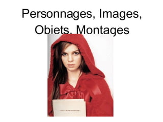 Personnages, Images, Objets, Montages 
