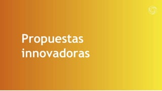 Propuestas
innovadoras
 