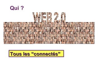 Qui ? Tous les “connectés”  