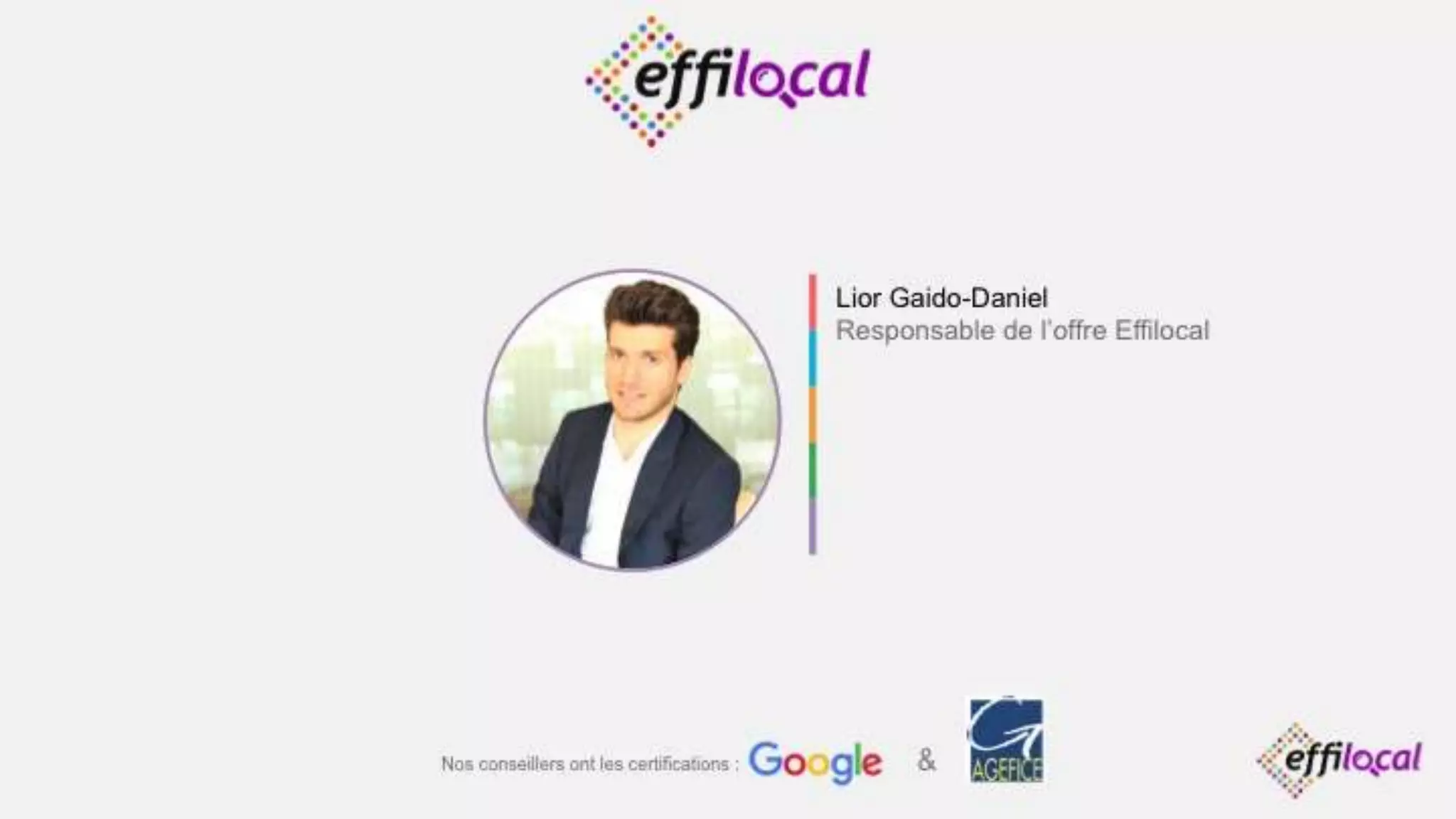 Nos conseillers ont les certifications : &
Lior Gaido-Daniel
Responsable de l’offre Effilocal
 
