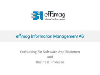 effimag Information Management AG
Consulting für Software Applikationen
und
Business Prozesse
 