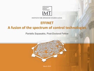 March	
  2013	
  
EFFINET	
  
A	
  fusion	
  of	
  the	
  spectrum	
  of	
  control	
  technologies	
  
Pantelis Sopasakis, Post-Doctoral Fellow
 