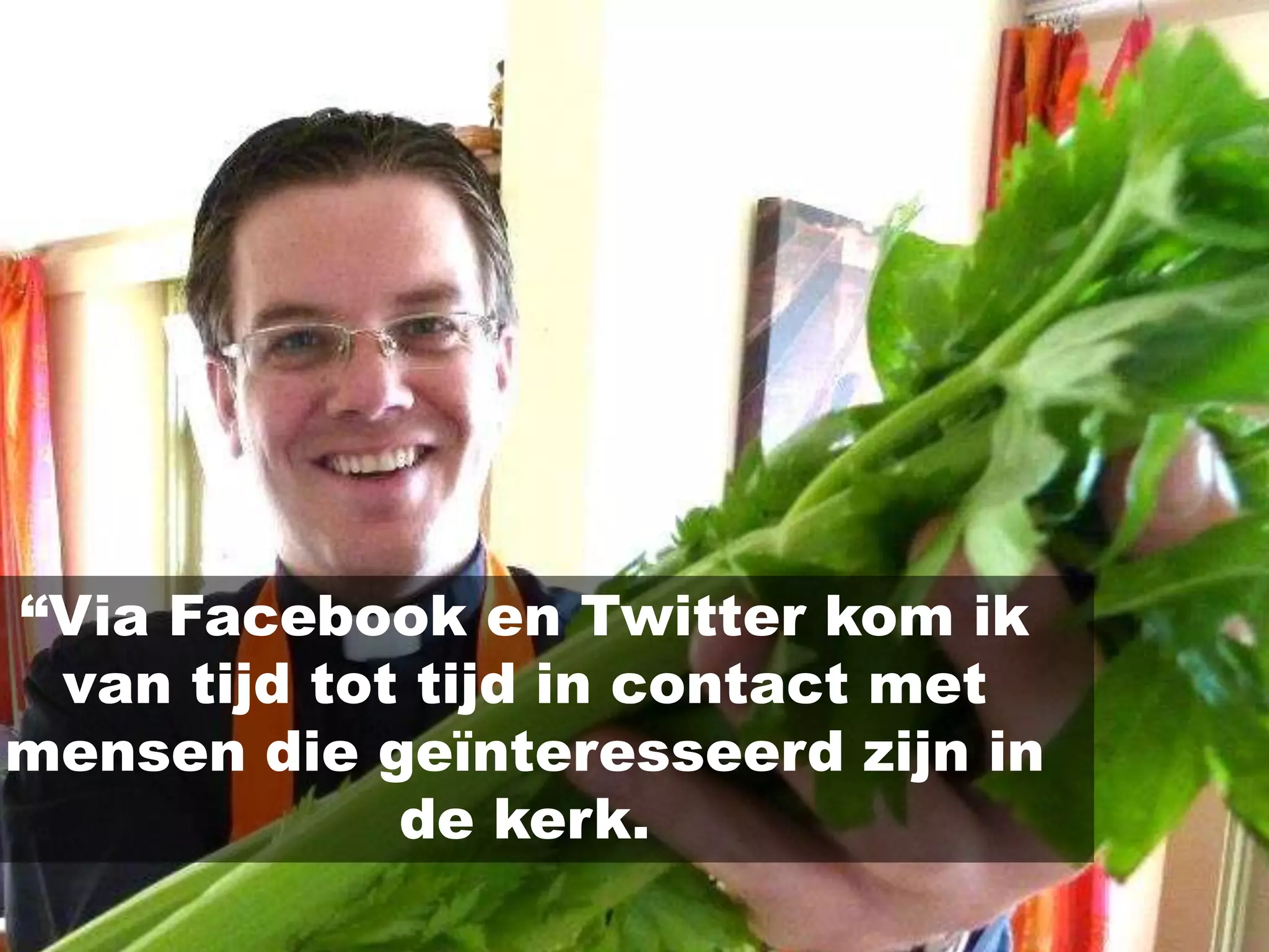 Anton ten Klooster

Albrecht Dürer
“Via Facebook en Twitter kom ik
van tijd tot tijd in contact met
mensen die geïnteresseerd zijn in
de kerk.

 