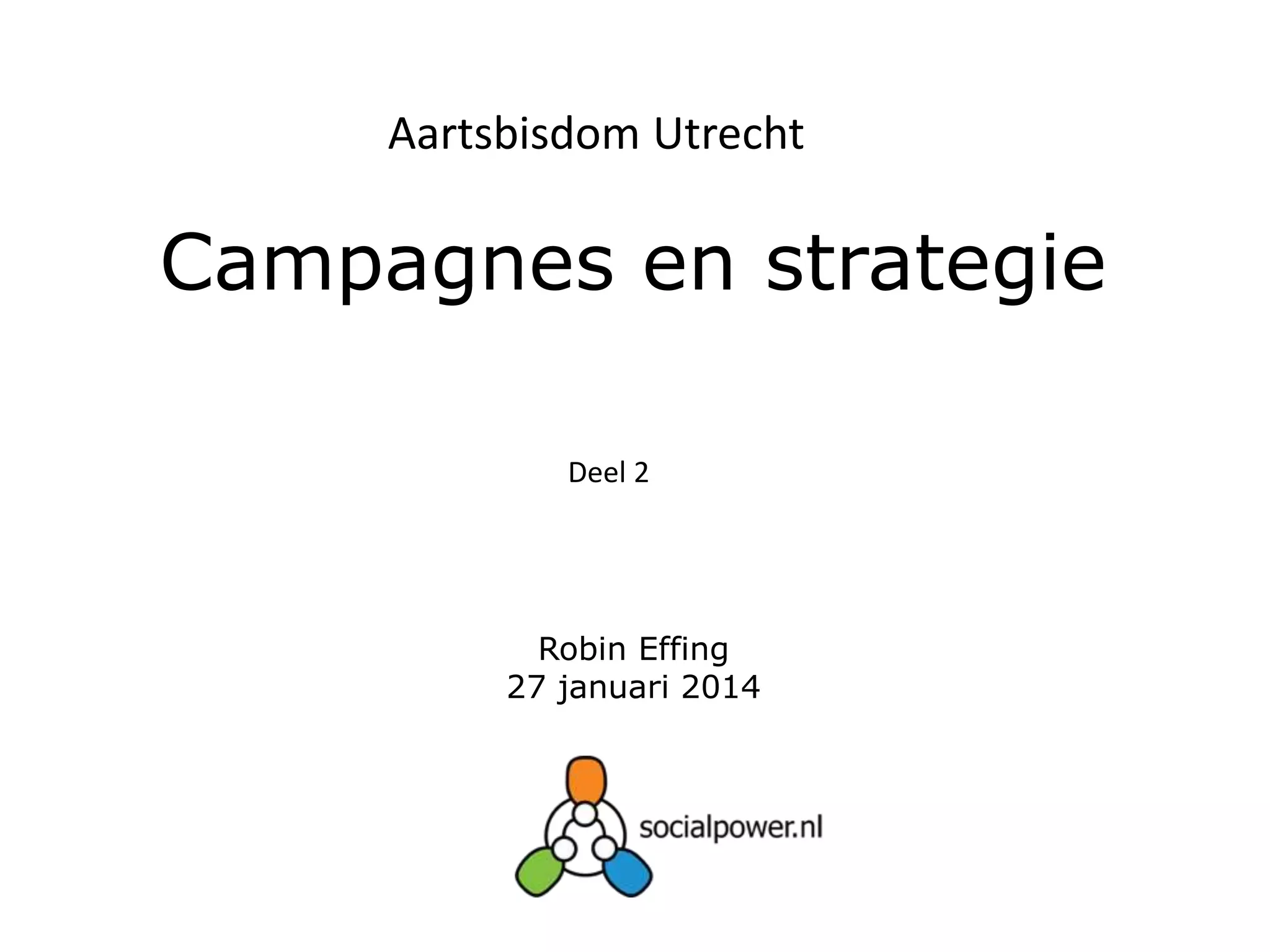 Aartsbisdom Utrecht

Campagnes en strategie
Deel 2

Robin Effing
27 januari 2014

 