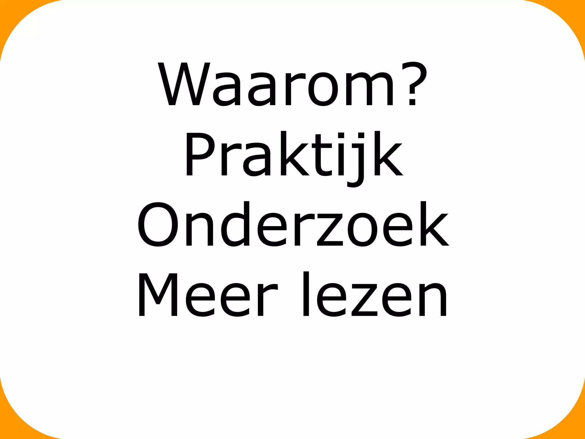 Waarom?
Praktijk
Onderzoek
Meer lezen

 