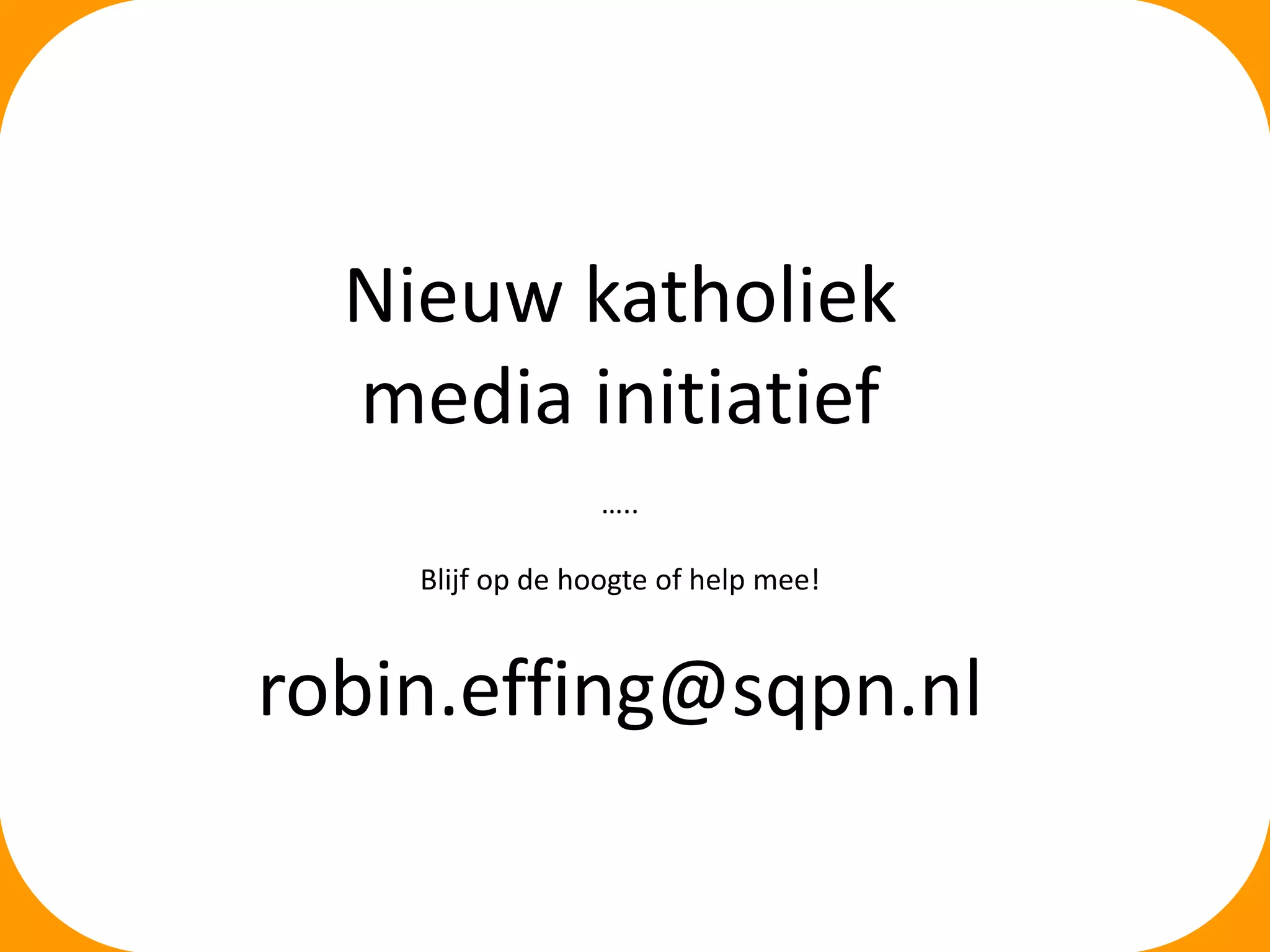 Nieuw katholiek
media initiatief
…..
Blijf op de hoogte of help mee!

robin.effing@sqpn.nl

 