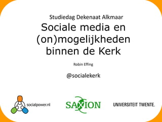 Studiedag Dekenaat Alkmaar

Sociale media en
(on)mogelijkheden
binnen de Kerk
Robin Effing

@socialekerk

 