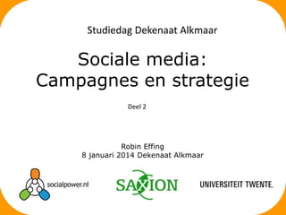 Studiedag Dekenaat Alkmaar

Sociale media:
Campagnes en strategie
Deel 2

Robin Effing
8 januari 2014 Dekenaat Alkmaar

 