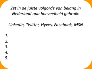 Zet in de juiste volgorde van belang in
      Nederland qua hoeveelheid gebruik:

 LinkedIn, Twitter, Hyves, Facebook, MSN

1.
2.
3.
4.
5.
 