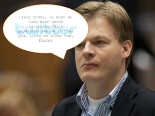 Lieve schat, ik moet nu
      lang naar Gerda
      luisteren. Mijn
 gedachten dwalen af naar
 jou. Liefs en dikke kus,


Society and Politica
          Pieter




      Impact
 