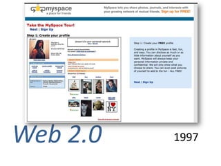 user participation

                                            Social Media
                                             Social Media

                                         Web 2.0
                                         Web 2.0
                        World Wide Web


                                                            time



Web 2.0                                                        1997
 