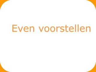 Even voorstellen
 