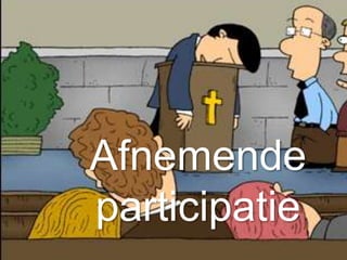 Afnemende
participatie
 