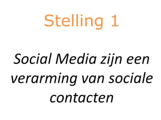 Stelling 1

Social Media zijn een
verarming van sociale
     contacten
 