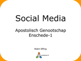 Social Media
Apostolisch Genootschap
      Enschede-1


        Robin Effing
 
