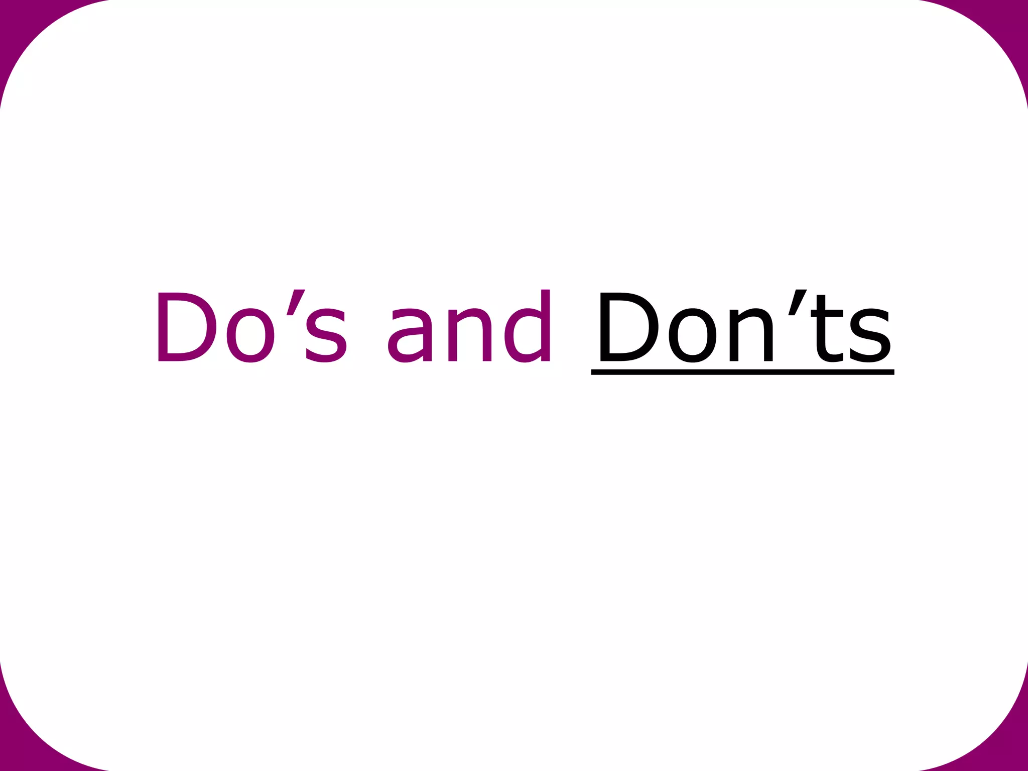 Do’s and Don’ts
 