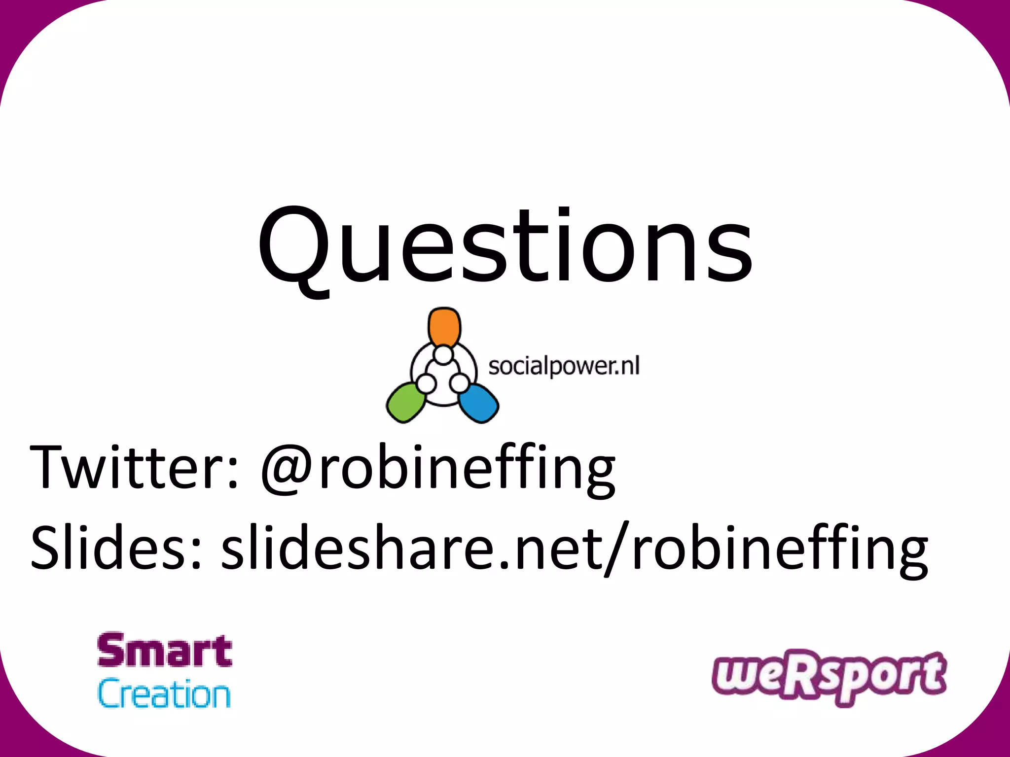 Questions

Twitter: @robineffing
Slides: slideshare.net/robineffing
 