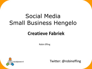Social Media
Small Business Hengelo
      Creatieve Fabriek
           Robin Effing




                      Twitter: @robineffing
 