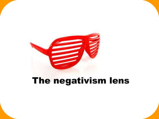 The negativism lens
 