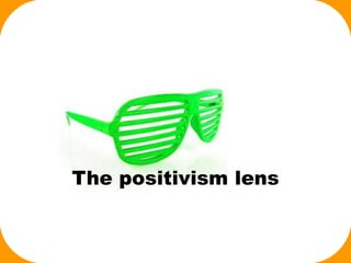 The positivism lens
 