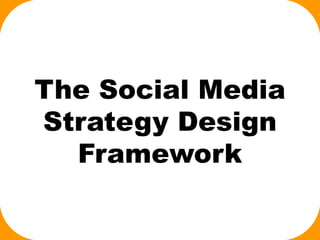 The Social Media
Strategy Design
Framework
 