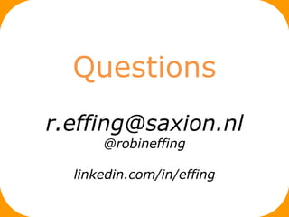 Questions
r.effing@saxion.nl
@robineffing
linkedin.com/in/effing
 