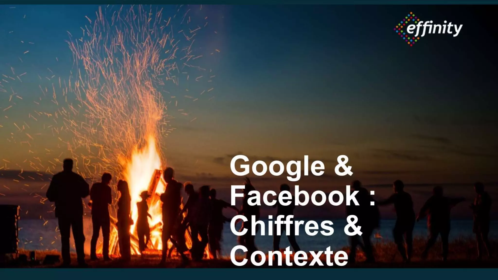 Google &
Facebook :
Chiffres &
Contexte
 