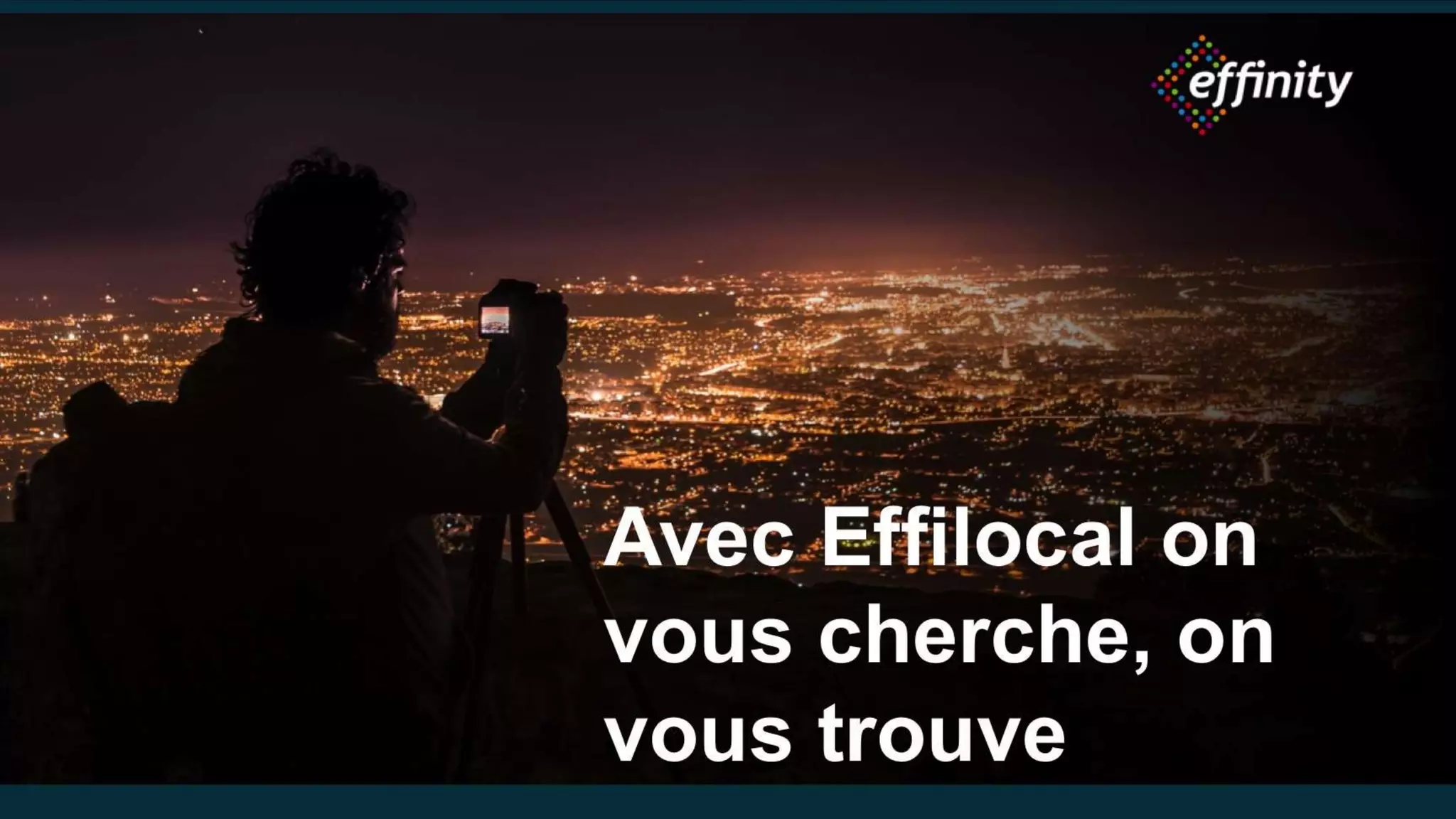 Avec Effilocal on
vous cherche, on
vous trouve
 