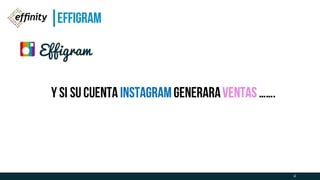4
Y si SU cuenta instagram generara
ventas …….
EFFIGRAM
 