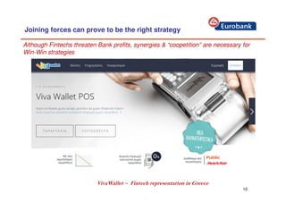 10
Joining forces can prove to be the right strategy
Although Fintechs threaten Bank profits, synergies & “coopetition” are necessary for
Win-Win strategies
VivaWallet – Fintech representation in Greece
 