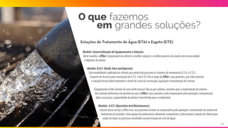 O que fazemos
em grandes soluções?
Estações de Tratamento de Água (ETA) e Esgoto (ETE)
Modelo:ComercializaçãodeEquipamentoseSoluções
Nestemodelo,aEﬃziéresponsávelemofereceramelhorsoluçãoeomelhorparceirodeacordocomanecessidade 
eobjetivosdocliente.
Modelo:B.O.T.(Build,OwnandOperate)
Estamodalidadeéaplicadaemclientesqueaindanãopossuemossistemasdetratamento(E.T.A.eE.T.E.).
OaportederecursosparaconstruçãodaE.T.A.edaE.T.E.ficaàcargodaEﬃzieseusparceiros,queirãoconstruir
asoluçãotécnicaidealisentandooclientedocustodaconstrução,aquisiçãoemanutençãodosistema.
Opagamentoéfeitoatravésdeumatarifamensal,fixaouporvolume,somenteapósaimplantaçãodosistema. 
UmcontratodeterminaumperíodoemqueaEﬃzieseusparceirosserãoresponsáveispelaoperaçãoemanutenção.
Apósesseprazo,apropriedadedaplantaétransferidaparaocondomínio. 
Modelo: A.O.T.(OperationAndMaintenance)
AtravésdesseserviçoaEﬃzie/ouseusparceirostornam-seresponsáveispelaoperaçãoemanutençãodosistemade
tratamentojáexistente.Umaequipedeprofissionaisaltamentecompetentesédirecionadaàplantadoclientepara
cuidardetodososprocessosenvolvidosnapreservaçãodociclodaágua;
11
 