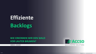 Copyright © Accso – AcceleratedSolutions GmbH1
v.3
v.3.18
Effiziente
Backlogs
MARKUS L. DECHERT
WIE ERKENNEN WIR DEN WALD
VOR LAUTER BÄUMEN?
 