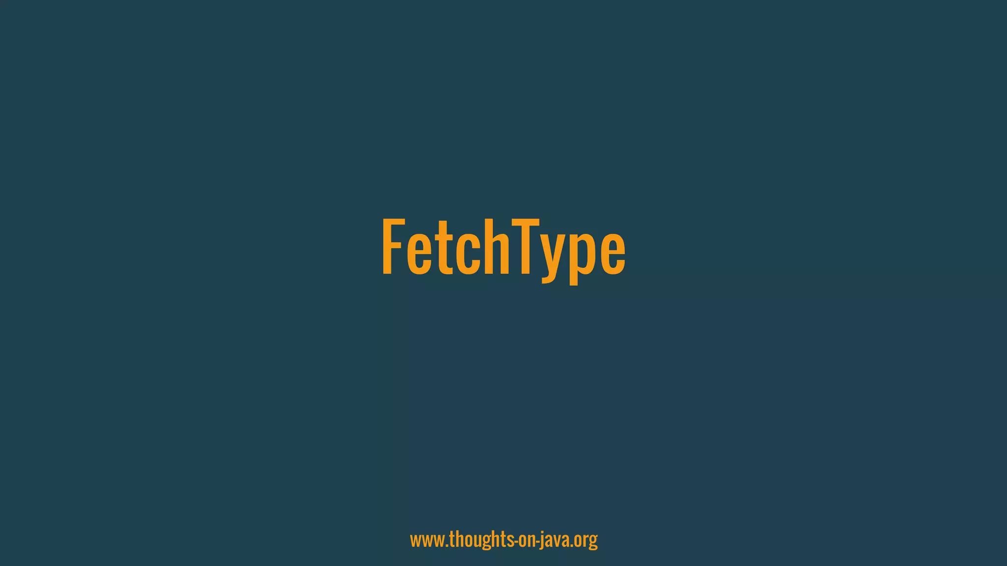 FetchType
www.thoughts-on-java.org
 