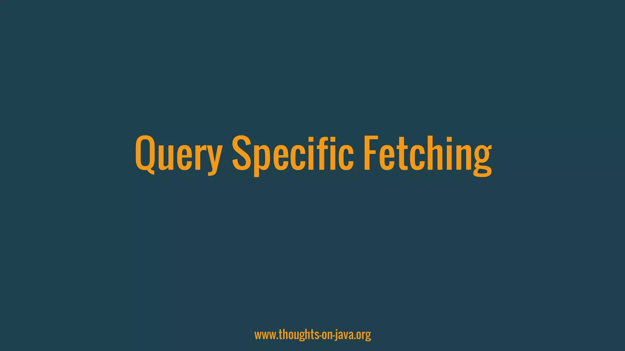 Query Specific Fetching
www.thoughts-on-java.org
 