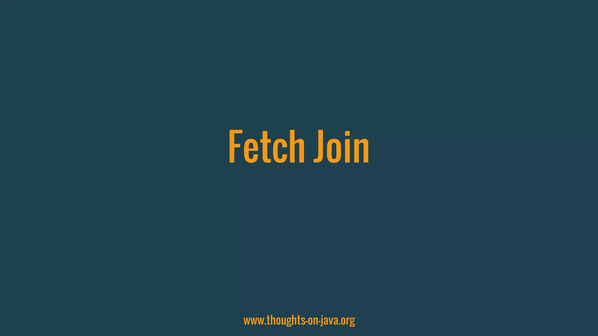 Fetch Join
www.thoughts-on-java.org
 