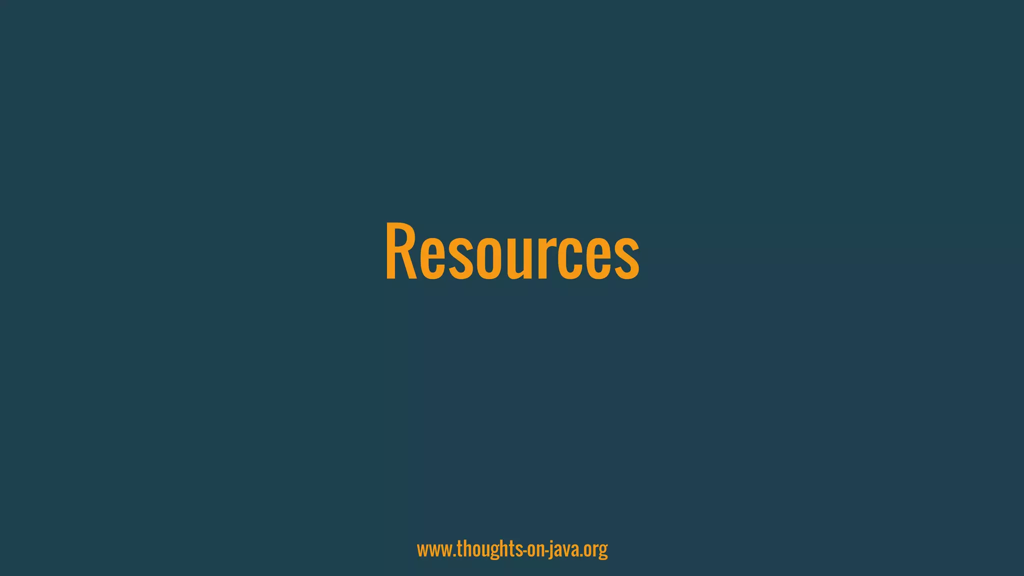 Resources
www.thoughts-on-java.org
 
