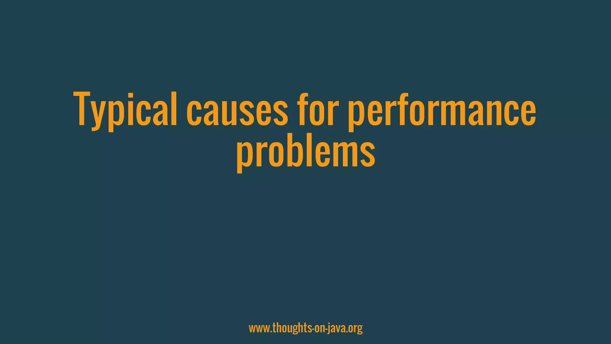 Typical causes for performance
problems
www.thoughts-on-java.org
 