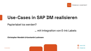 www.t-h.de
info@t-h.de
Use-Cases in SAP DM realisieren
Papierlabel los werden?
… mit Integration von E-Ink Labels
Christopher Wendeln & Konstantin Lackmann
13.09.2023
 